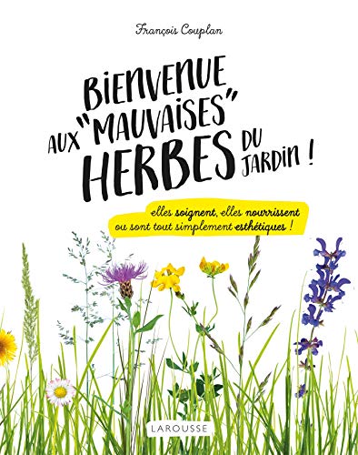 Bienvenue aux mauvaises herbes du jardin: Elles soignent, elles nourrissent ou sont tout simplement esthétiques (Paperback)