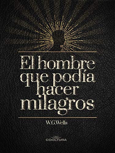 El hombre que podía hacer milagros (Spanish Edition)