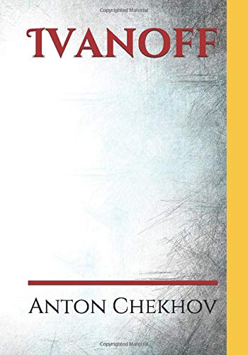Ivanoff: A four-act drama by the Russian playwright Anton Pavlovich Chekhov