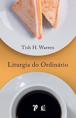 Liturgia do ordinário: Práticas sagradas na vida cotidiana (Portuguese Edition)