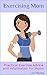 Exercising Mom: Practical E...