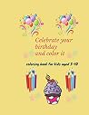 Celebrate your birthday and color it: Celebrate your birthday and color it coloring book for kids aged 3-10 8.5X11 50 pages