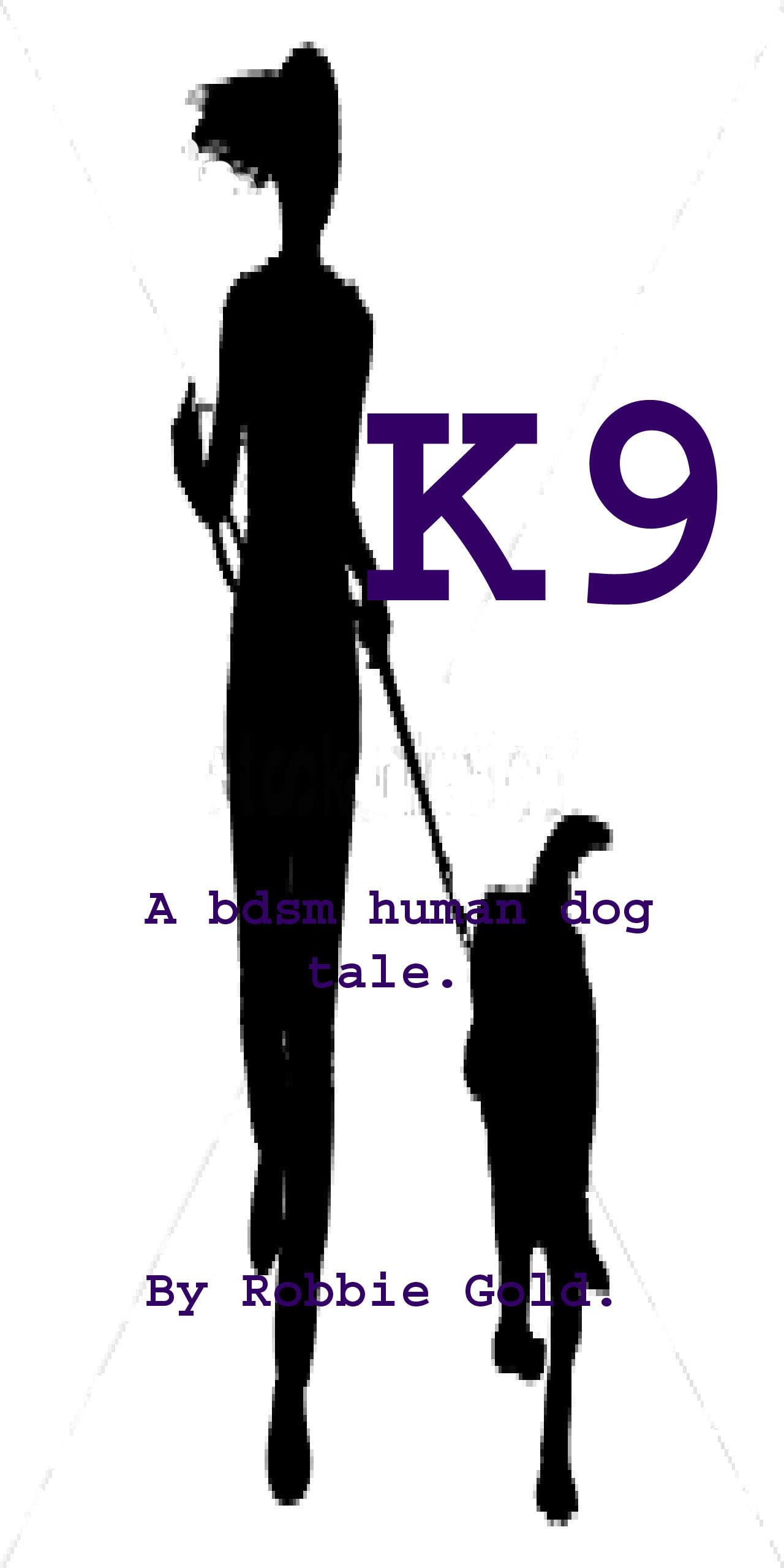 K9: A B.D.S.M human dog tale. (Kindle Edition)