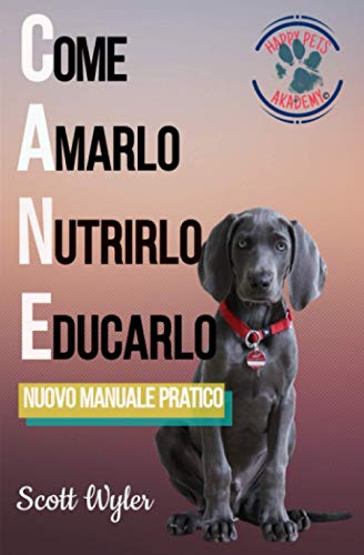 CANE - Come Amarlo, Nutrirlo, Educarlo - Nuovo Manuale Pratico: L'arte dell'educazione del tuo cucciolo Come addestrare il cane con tecniche e comandi ... verbale e non. (Italian Edition)