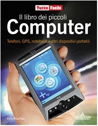 Il libro dei piccoli computer. Telefoni, GPS, notebook e altri dispositivi portatili. (Hardcover)
