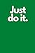 just do it.: simple notebook with green cover and soft title.