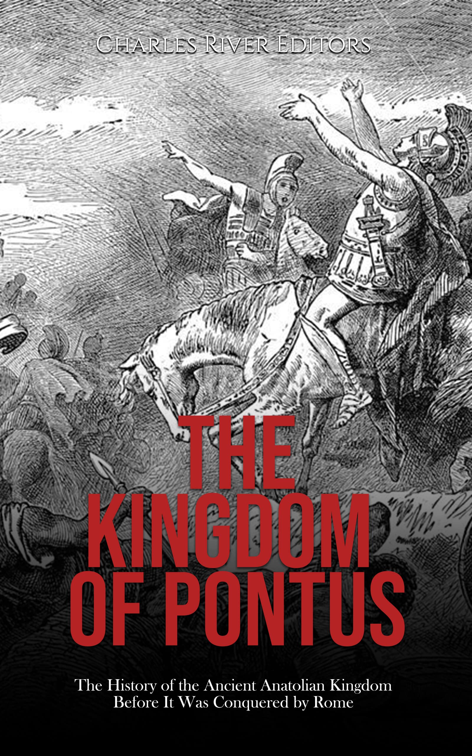 The Kingdom of Pontus: The History of the Ancient Anatolian Kingdom Before It Was Conquered by Rome (Kindle Edition)