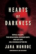 Hearts of Darkness: Serial Killers, the Behavioral Science Unit, and My Life as a Woman in the FBI