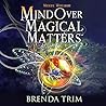 Mind Over Magical Matters by Brenda Trim