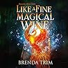 Like a Fine Magical Wine by Brenda Trim