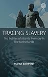 Tracing Slavery: The Politics of Atlantic Memory in The Netherlands (EASA Series, 43)