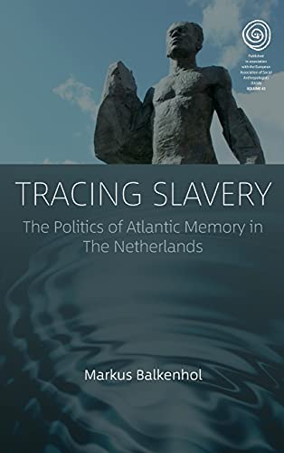 Tracing Slavery: The Politics of Atlantic Memory in The Netherlands (EASA Series, 43)