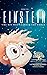 Einstein: The Boy Who Changed the World: Inspiring Books About Albert Einstein - Featuring Playful Rhymes and Colorful Illustrations, This Science ... Against-All-Odds Stories of Famous Figures)