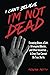 I Can't Believe I'm Not Dead by Kendra Petty