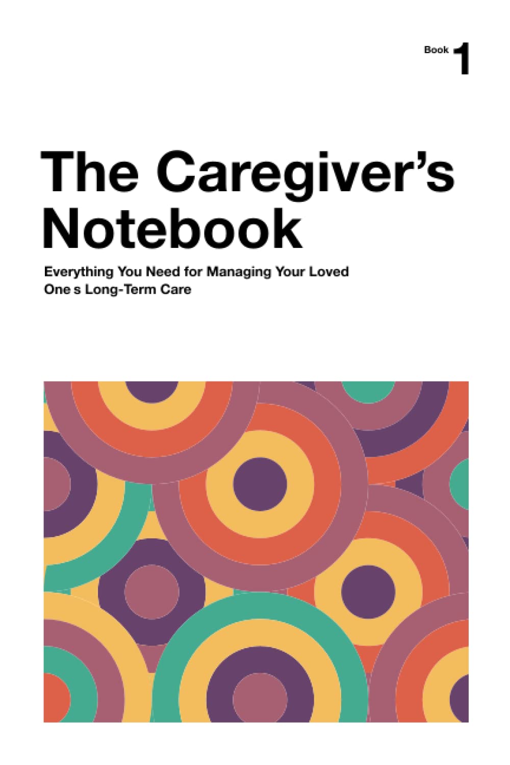 The Caregiver's Notebook: Everything You Need for Managing Your Loved One’s Long-Term Care (Paperback)