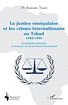 La justice sénégalaise et les crimes internationaux au Tchad 1982-1990: Contribution africaine à l'avancée du Droit Pénal International (French Edition)