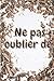 Ne pas oublier de...