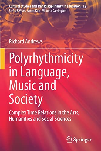 Polyrhythmicity in Language, Music and Society: Complex Time Relations in the Arts, Humanities and Social Sciences (Cultural Studies and Transdisciplinarity in Education)