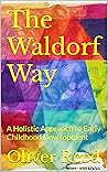The Waldorf Way: A Holistic Approach to Early Childhood Development