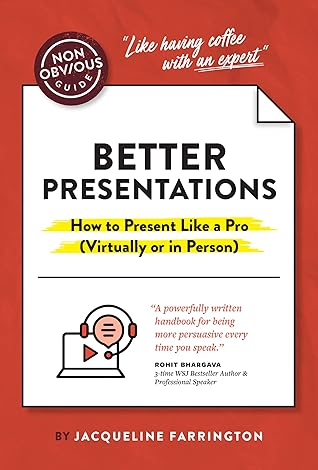 The Non-Obvious Guide to Better Presentations: How to Present Like a Pro (Virtually or in Person)
