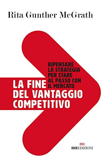 La fine del vantaggio competitivo. Ripensare la strategia per stare al passo con il mercato (Paperback)