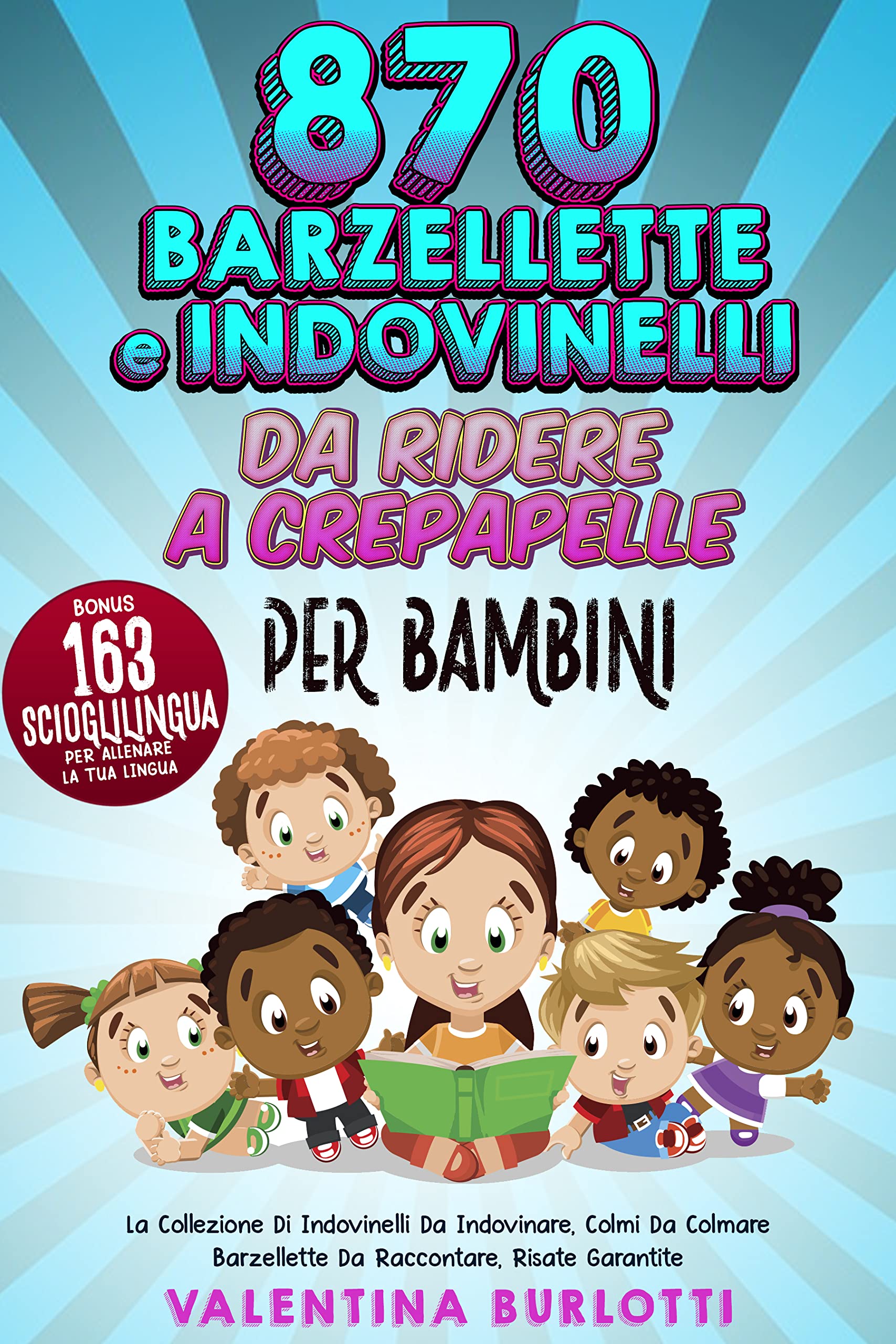 870 BARZELLETTE e INDOVINELLI DA RIDERE A CREPAPELLE PER BAMBINI: La Collezione Di Indovinelli Da Indovinare, Colmi Da Colmare Barzellette Da Raccontare, ... + BONUS 163 SCIOGLILINGUA (Italian Edition)