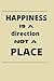 happiness is a direction no...