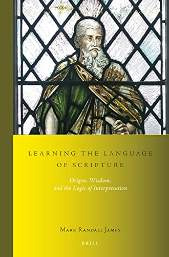 Learning the Language of Scripture: Origen, Wisdom, and the Logic of Interpretation (Studies in Systematic Theology, 24)