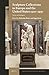 Sculpture Collections in Europe and the United States 1500-1930 by Malcolm Baker
