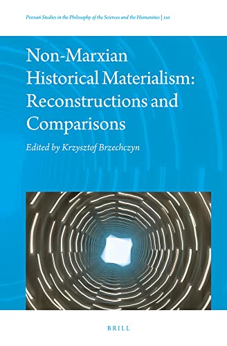 Non-Marxian Historical Materialism: Reconstructions and Comparisons (Poznań Studies in the Philosophy of the Sciences and the Humanities, 120)