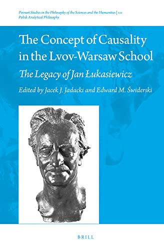 The Concept of Causality in the Lvov-Warsaw School: The Legacy of Jan Łukasiewicz (Poznań Studies in the Philosophy of the Sciences and the Humanities, 121)