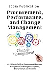 Procurement, Performance, and Change Management: An Ultimate Guide to Procurement / Purchase Management for Managers, Engineers, Entrepreneurs and Students Procurement, Performance, and Change Management: An Ultimate Guide to Procurement / Purchase Management for Managers, Engineers, Entrepreneurs and Students