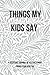 Things My Kids Say by L. Jayne