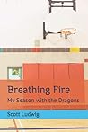 Breathing Fire: My Season with the Dragons
