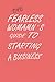 The fearless women guide to starting a Business:: what every woman needs to knoy to be a courageous, anthentic ,motivational, (A woman owned Business strat up step-by step Guide Book )