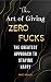 The Art of Giving Zero Fucks: The Greatest Approach To Staying Happy