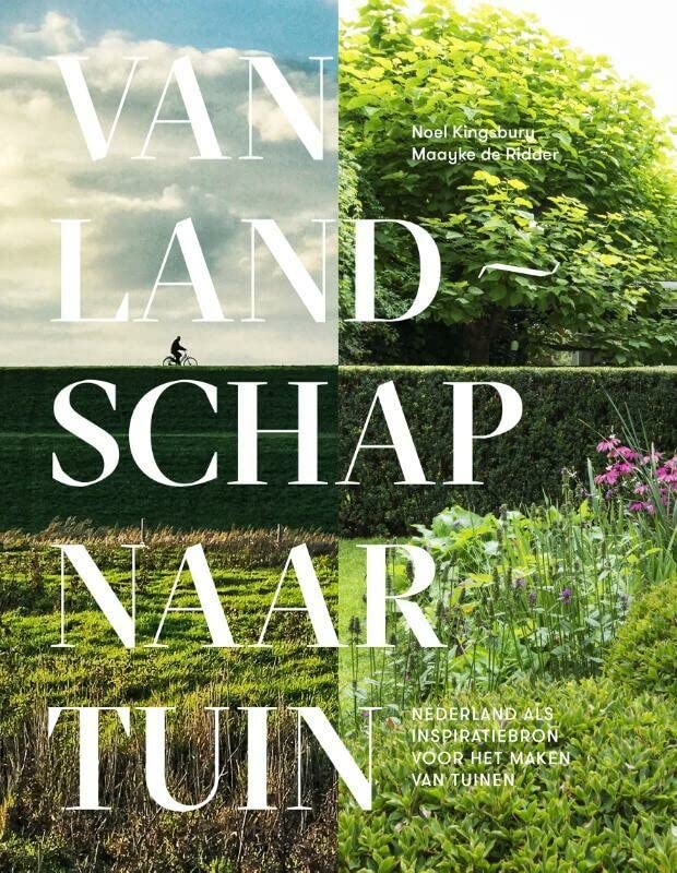 Van landschap naar tuin: Nederland als inspiratiebron voor het maken van tuinen (Hardcover)