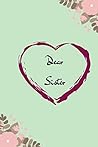 Dear sister: Lined notebook, journal, diary, perfect gift for sister or valentine’s day gift. 110 Pages (6x9”) .