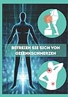 Befreien Sie sich von Gelenkschmerzen: Was Sie über Knieschmerzen, Rückenschmerzen, Nackenschmerzen, sowie Übungen zur Schmerzlinderung wissen müssen. (German Edition) Befreien Sie sich von Gelenkschmerzen: Was Sie über Knieschmerzen, Rückenschmerzen, Nackenschmerzen, sowie Übungen zur Schmerzlinderung wissen müssen. (German Edition)