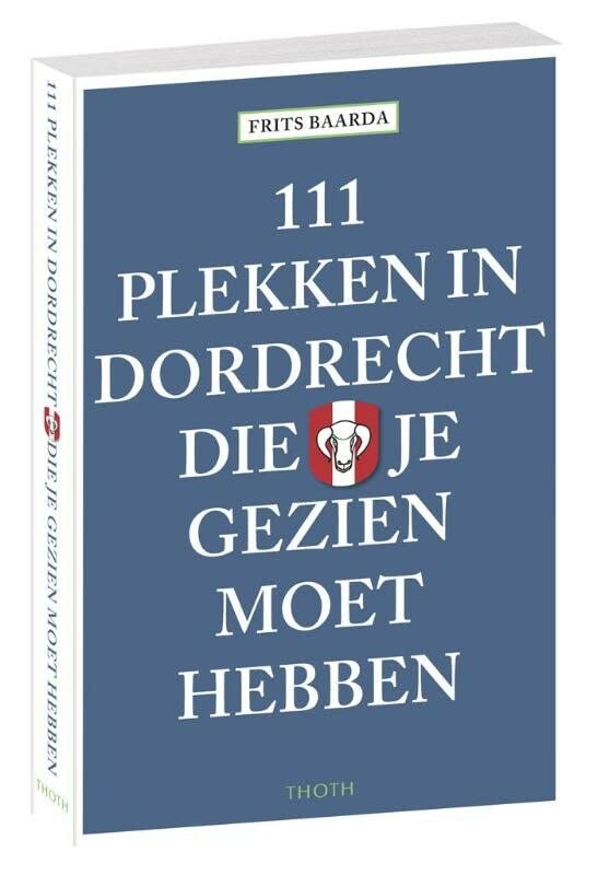 111 Plekken in Dordrecht die je gezien moet hebben (111 plekken-serie) (Dutch Edition)
