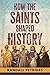 How the Saints Shaped History by Randall Petrides