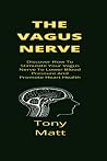 The Vagus Nerve: Discover How To Stimulate Your Vagus Nerve To Lower Your Blood Pressure And Promote Health