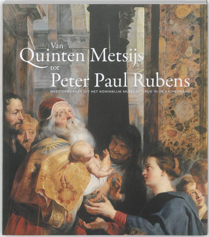 Van Quinten Metsijs tot Peter Paul Rubens Meesterwerken Uit Ht Koninklijk Museum Terus in de Kathedraal (Paperback)