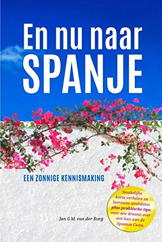 En nu naar Spanje: smakelijke korte verhalen en leerzame anekdotes plus praktische tips voor wie droomt over een eigen huis aan de Spaanse Costa (Dutch Edition)