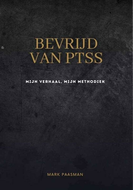 Bevrijd van PTSS: Het zelfhulpboek van Mark Paasman (Dutch Edition)