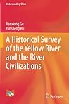 A Historical Survey of the Yellow River and the River Civiliz... by Jianxiong Ge A Historical Survey of the Yellow River and the River Civiliz... by Jianxiong Ge
