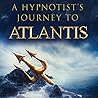A Hypnotist’s Journey to Atlantis by Sarah Breskman Cosme