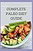 Complete Paleo Diet Guide: The Ideal Weight-Loss Plan With Delicious And Healthy Recipes To Restore Metabolism And Stay Lean