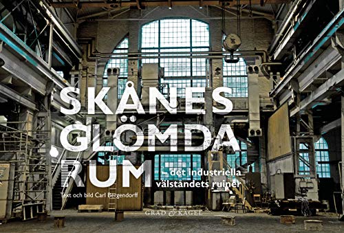 Skånes glömda rum : det industriella välståndets ruiner (Hardcover)