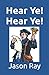 Hear Ye! Hear Ye! by Jason Ray